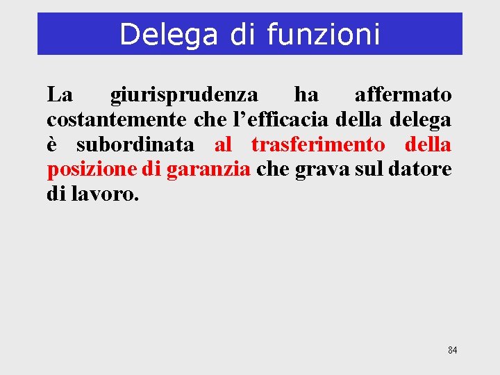 Delega di funzioni La giurisprudenza ha affermato costantemente che l’efficacia della delega è subordinata