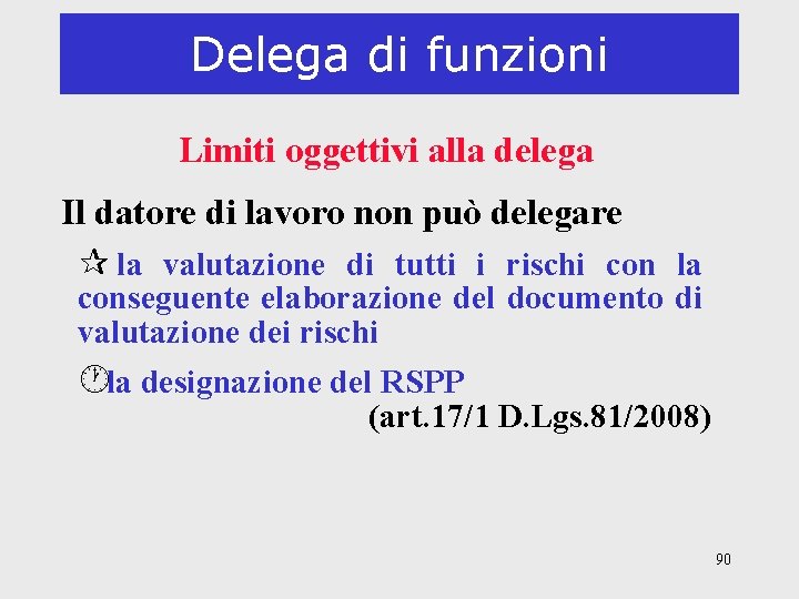 Delega di funzioni Limiti oggettivi alla delega Il datore di lavoro non può delegare