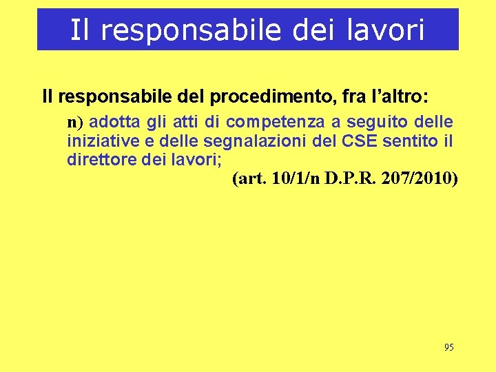 Il responsabile dei lavori Il responsabile del procedimento, fra l’altro: n) adotta gli atti