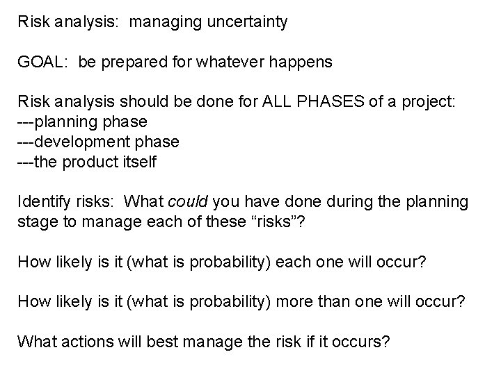 Risk analysis: managing uncertainty GOAL: be prepared for whatever happens Risk analysis should be