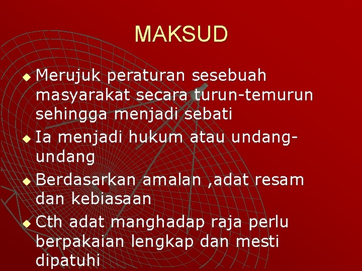 MAKSUD Merujuk peraturan sesebuah masyarakat secara turun-temurun sehingga menjadi sebati u Ia menjadi hukum