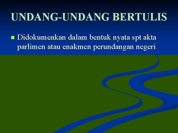 UNDANG-UNDANG BERTULIS n Didokumenkan dalam bentuk nyata spt akta parlimen atau enakmen perundangan negeri UNDANG-UNDANG BERTULIS n Didokumenkan dalam bentuk nyata spt akta parlimen atau enakmen perundangan negeri