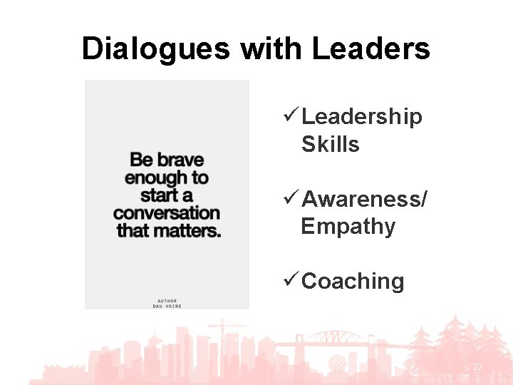 Dialogues with Leaders ü Leadership Skills ü Awareness/ Empathy ü Coaching 22 