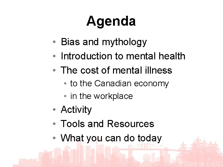 Agenda • Bias and mythology • Introduction to mental health • The cost of