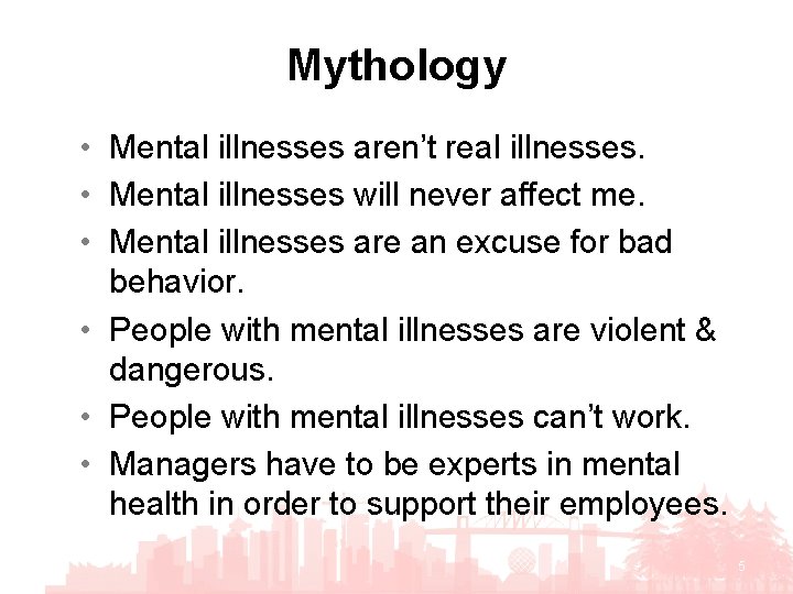 Mythology • Mental illnesses aren’t real illnesses. • Mental illnesses will never affect me.