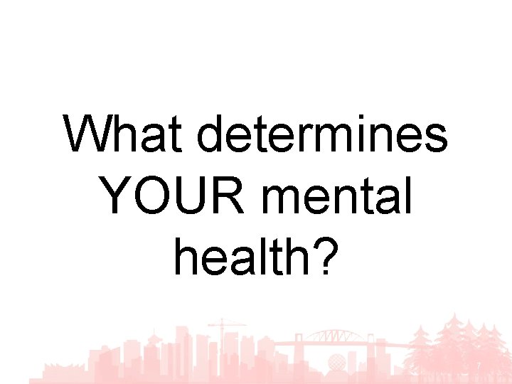 What determines YOUR mental health? 7 