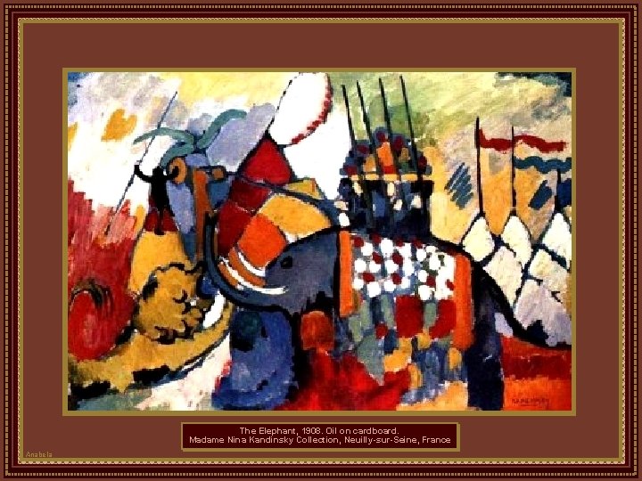 The Elephant, 1908. Oil on cardboard. Madame Nina Kandinsky Collection, Neuilly-sur-Seine, France Anabela The Elephant, 1908. Oil on cardboard. Madame Nina Kandinsky Collection, Neuilly-sur-Seine, France Anabela