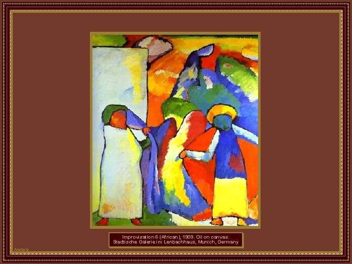 Improvisation 6 (African), 1909. Oil on canvas. Stadtische Galerie im Lenbachhaus, Munich, Germany Anabela Improvisation 6 (African), 1909. Oil on canvas. Stadtische Galerie im Lenbachhaus, Munich, Germany Anabela