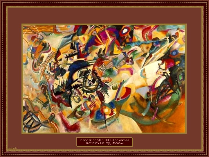 Composition VII, 1913. Oil on canvas. Tretvakov Gallery, Moscow Anabela Composition VII, 1913. Oil on canvas. Tretvakov Gallery, Moscow Anabela