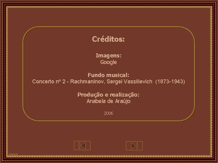 Créditos: Imagens: Google Fundo musical: Concerto nº 2 - Rachmaninov, Sergei Vassilievich (1873 -1943)
