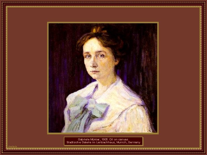 Gabriele Münter, 1905. Oil on canvas. Stadtische Galerie im Lenbachhaus, Munich, Germany Anabela Gabriele Münter, 1905. Oil on canvas. Stadtische Galerie im Lenbachhaus, Munich, Germany Anabela