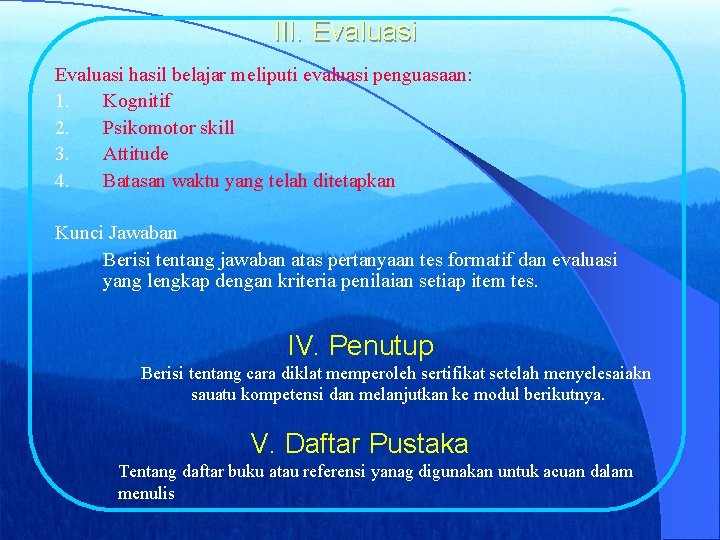 III. Evaluasi hasil belajar meliputi evaluasi penguasaan: 1. Kognitif 2. Psikomotor skill 3. Attitude