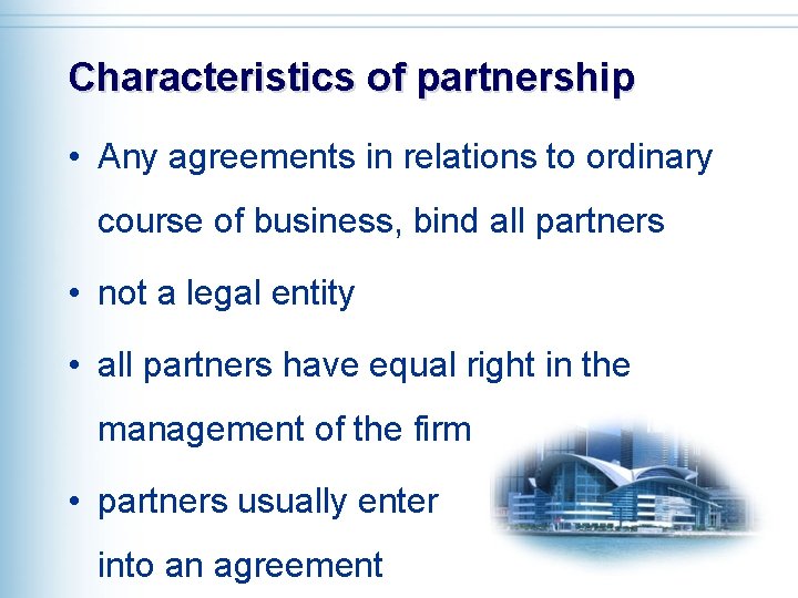 Characteristics of partnership • Any agreements in relations to ordinary course of business, bind