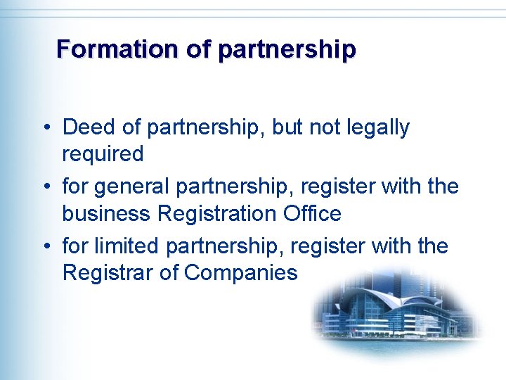 Formation of partnership • Deed of partnership, but not legally required • for general