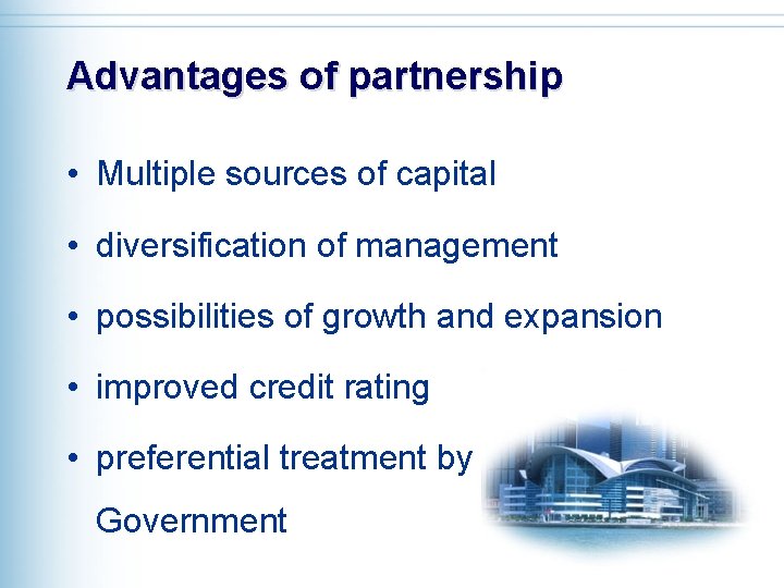 Advantages of partnership • Multiple sources of capital • diversification of management • possibilities