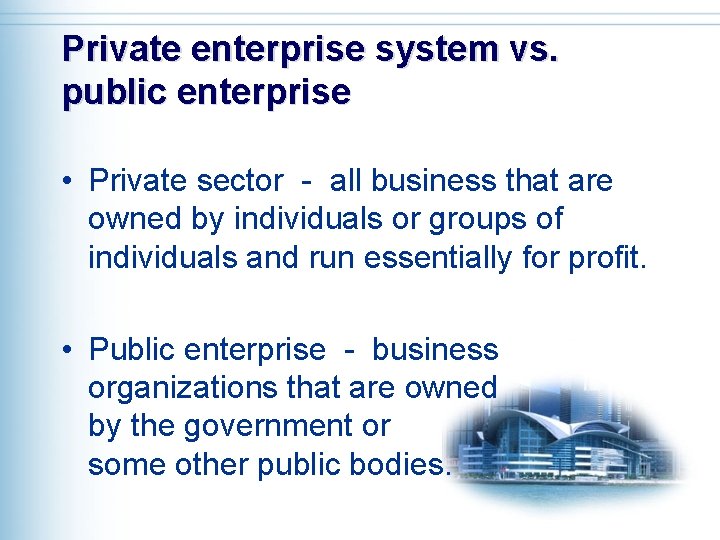 Private enterprise system vs. public enterprise • Private sector - all business that are