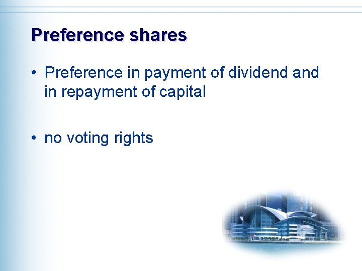 Preference shares • Preference in payment of dividend and in repayment of capital •