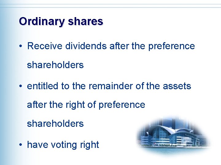 Ordinary shares • Receive dividends after the preference shareholders • entitled to the remainder