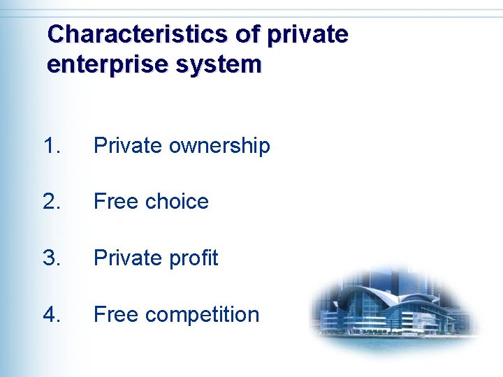 Characteristics of private enterprise system 1. Private ownership 2. Free choice 3. Private profit