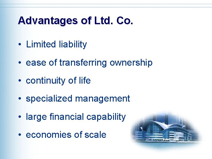 Advantages of Ltd. Co. • Limited liability • ease of transferring ownership • continuity