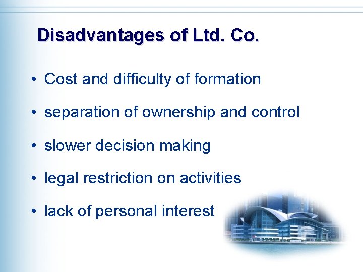 Disadvantages of Ltd. Co. • Cost and difficulty of formation • separation of ownership