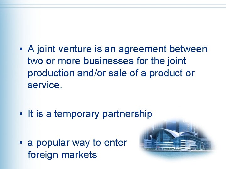  • A joint venture is an agreement between two or more businesses for