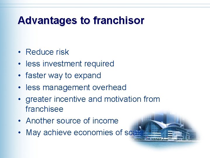 Advantages to franchisor • • • Reduce risk less investment required faster way to