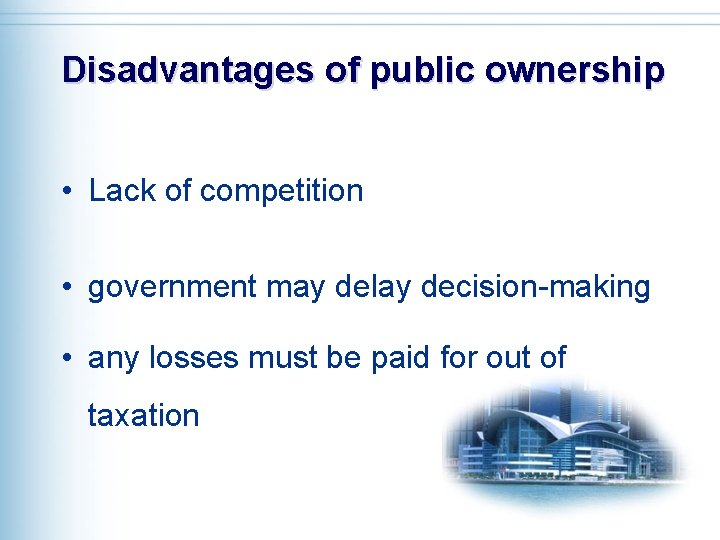 Disadvantages of public ownership • Lack of competition • government may delay decision-making •