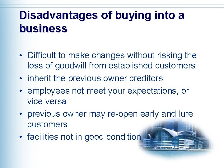 Disadvantages of buying into a business • Difficult to make changes without risking the