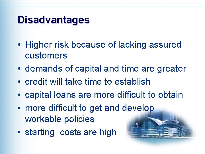 Disadvantages • Higher risk because of lacking assured customers • demands of capital and