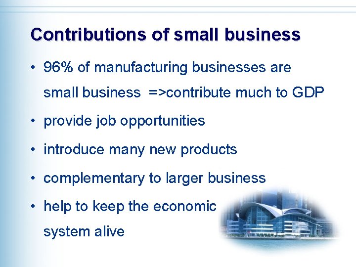Contributions of small business • 96% of manufacturing businesses are small business =>contribute much