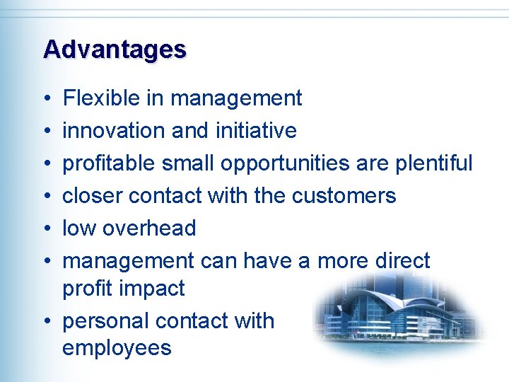 Advantages • • • Flexible in management innovation and initiative profitable small opportunities are