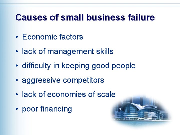 Causes of small business failure • Economic factors • lack of management skills •