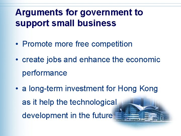 Arguments for government to support small business • Promote more free competition • create