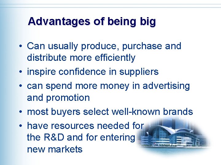 Advantages of being big • Can usually produce, purchase and distribute more efficiently •