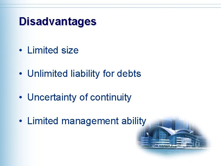 Disadvantages • Limited size • Unlimited liability for debts • Uncertainty of continuity •