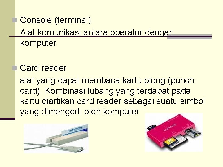 n Console (terminal) Alat komunikasi antara operator dengan komputer n Card reader alat yang