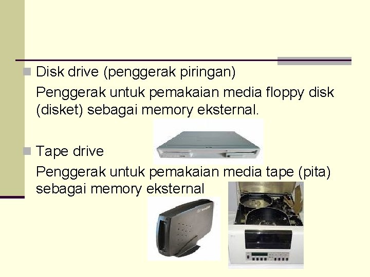 n Disk drive (penggerak piringan) Penggerak untuk pemakaian media floppy disk (disket) sebagai memory