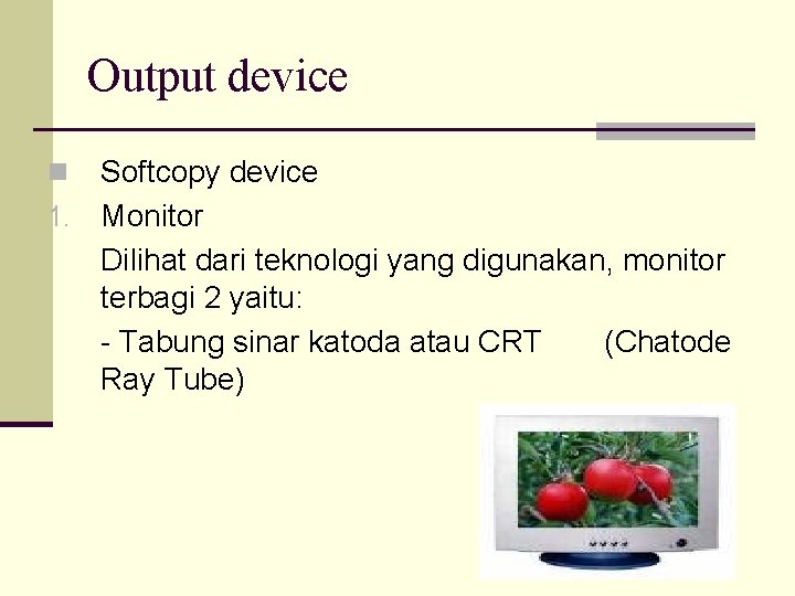 Output device Softcopy device 1. Monitor Dilihat dari teknologi yang digunakan, monitor terbagi 2