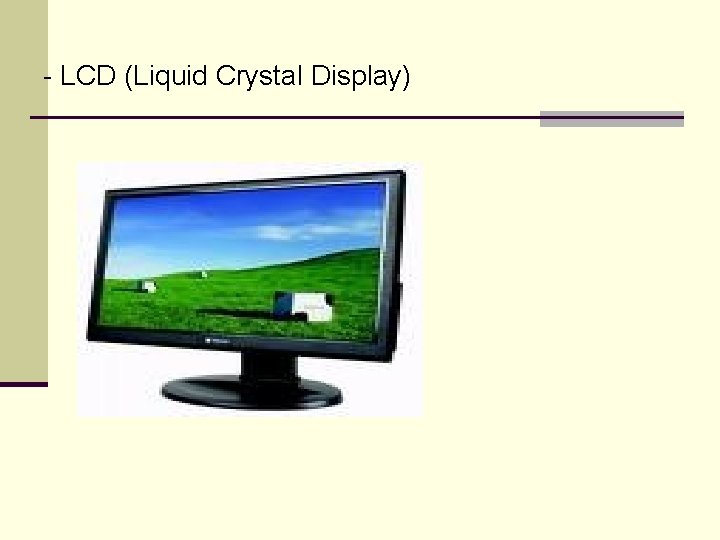 - LCD (Liquid Crystal Display) 