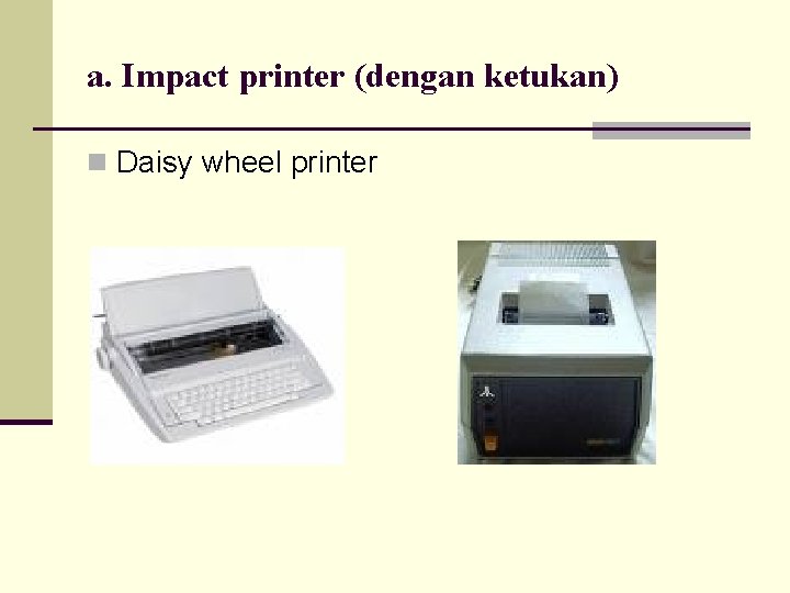 a. Impact printer (dengan ketukan) n Daisy wheel printer 