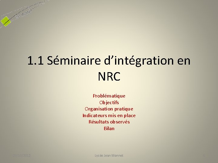 1. 1 Séminaire d’intégration en NRC Problématique Objectifs Organisation pratique Indicateurs mis en place