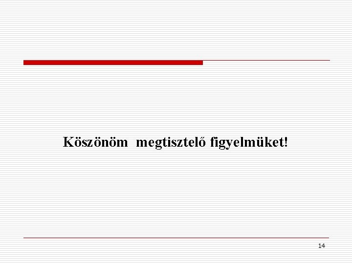 Köszönöm megtisztelő figyelmüket! 14 