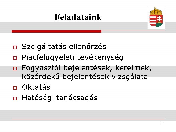 Feladataink o o o Szolgáltatás ellenőrzés Piacfelügyeleti tevékenység Fogyasztói bejelentések, kérelmek, közérdekű bejelentések vizsgálata