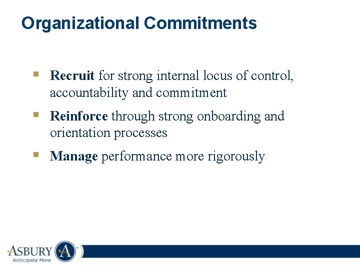 Organizational Commitments § Recruit for strong internal locus of control, accountability and commitment §
