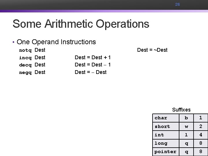 26 Some Arithmetic Operations • One Operand Instructions notq Dest incq Dest decq Dest