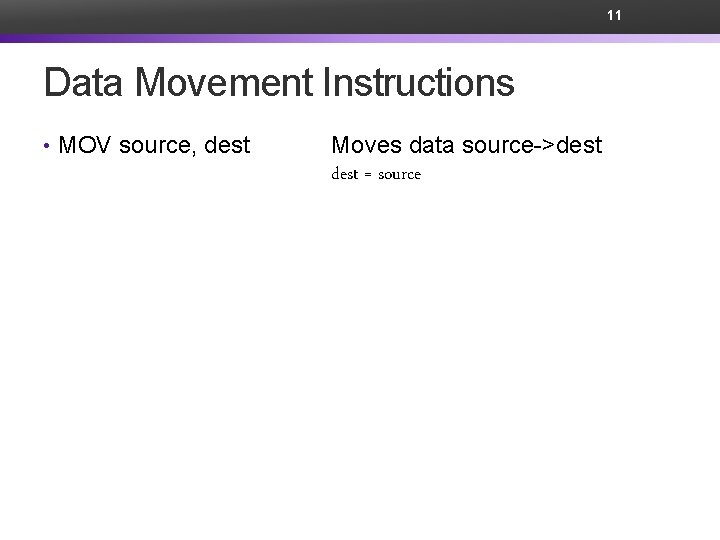 11 Data Movement Instructions • MOV source, dest Moves data source->dest = source 