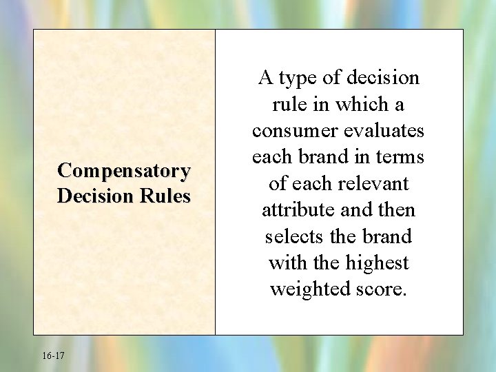 Compensatory Decision Rules 16 -17 A type of decision rule in which a consumer