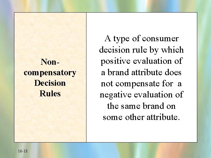 Noncompensatory Decision Rules 16 -18 A type of consumer decision rule by which positive