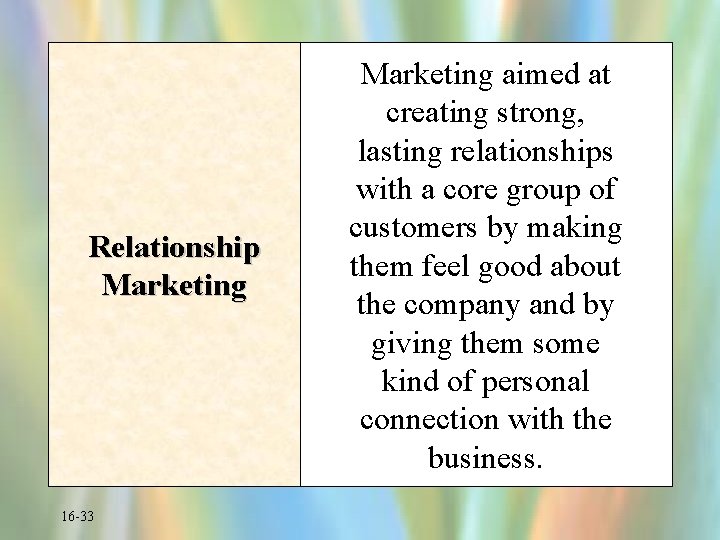 Relationship Marketing 16 -33 Marketing aimed at creating strong, lasting relationships with a core